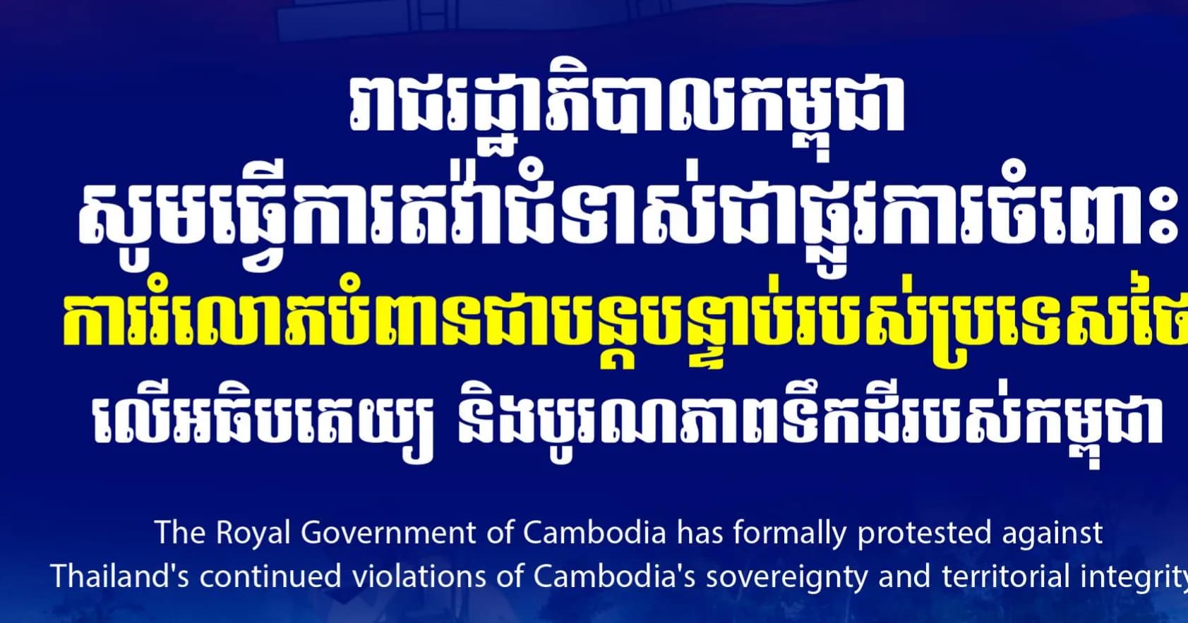 រាជរដ្ឋាភិបាលកម្ពុជា សូមធ្វើការតវ៉ាជំទាស់ជាផ្លូវការចំពោះការរំលោភបំពានជាបន្តបន្ទាប់របស់ប្រទេសថៃលើអធិបតេយ្យ និងបូរណភាពទឹកដីរបស់កម្ពុជា។